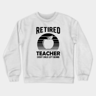 Retired Teacher Every Child Left Behind Crewneck Sweatshirt